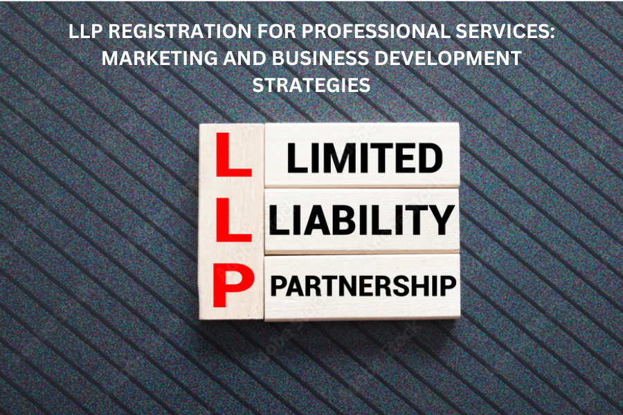LLP Registration for Professional Services: Marketing and Business Development Strategies