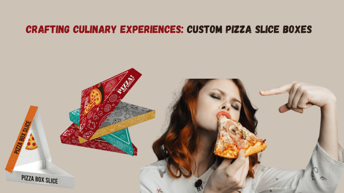 Crafting Culinary Experiences: Custom Pizza Slice Boxes